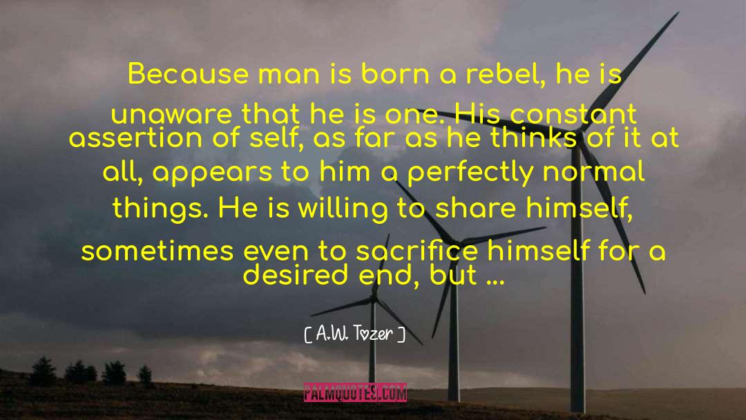 A.W. Tozer Quotes: Because man is born a