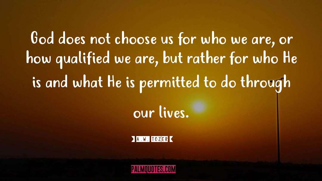 A.W. Tozer Quotes: God does not choose us