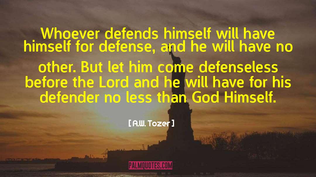 A.W. Tozer Quotes: Whoever defends himself will have