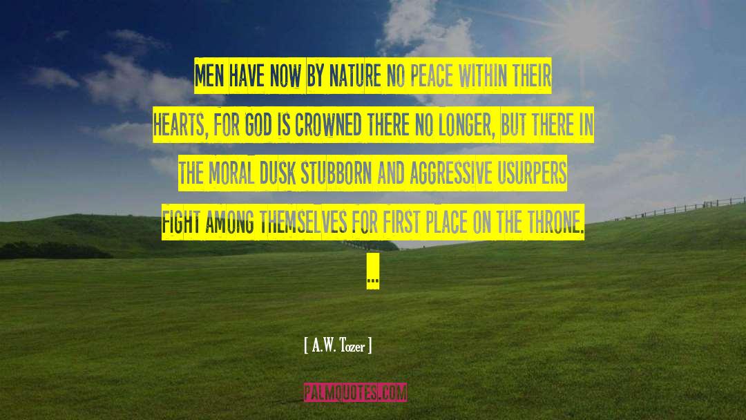 A.W. Tozer Quotes: Men have now by nature