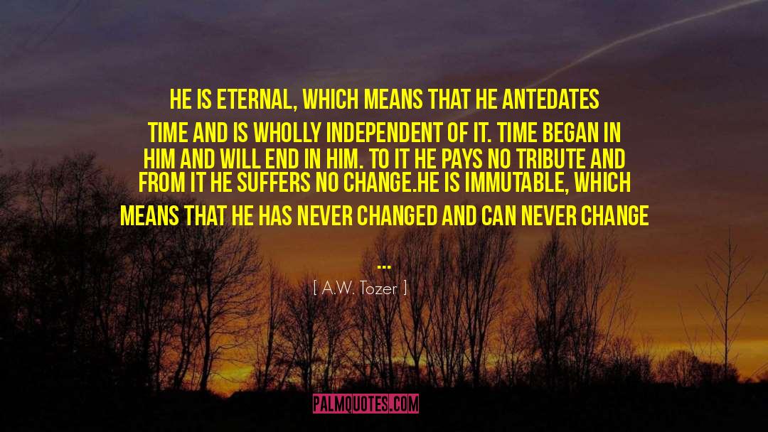 A.W. Tozer Quotes: He is ETERNAL, which means