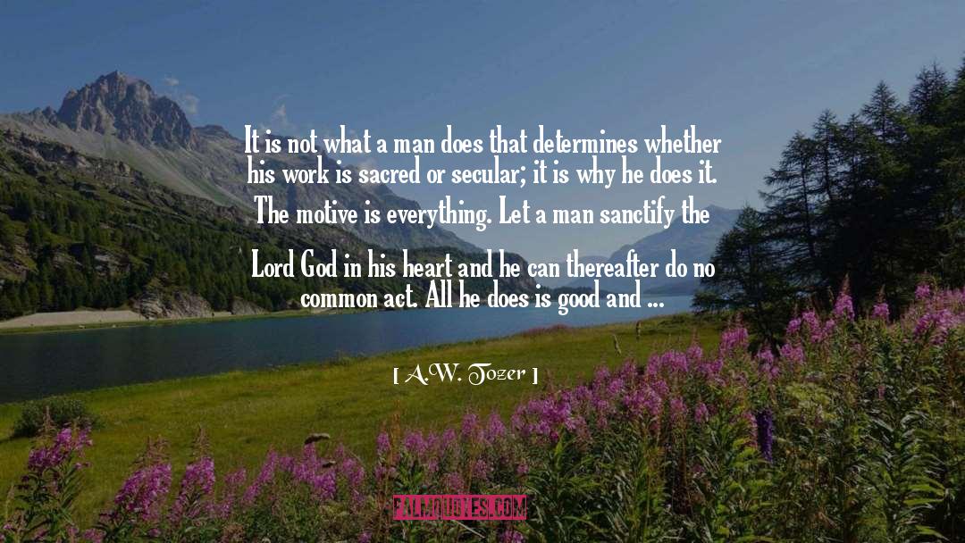 A.W. Tozer Quotes: It is not what a