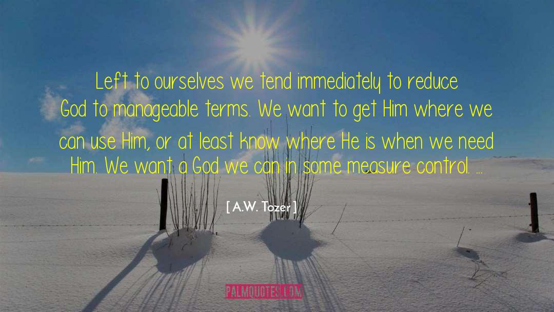 A.W. Tozer Quotes: Left to ourselves we tend