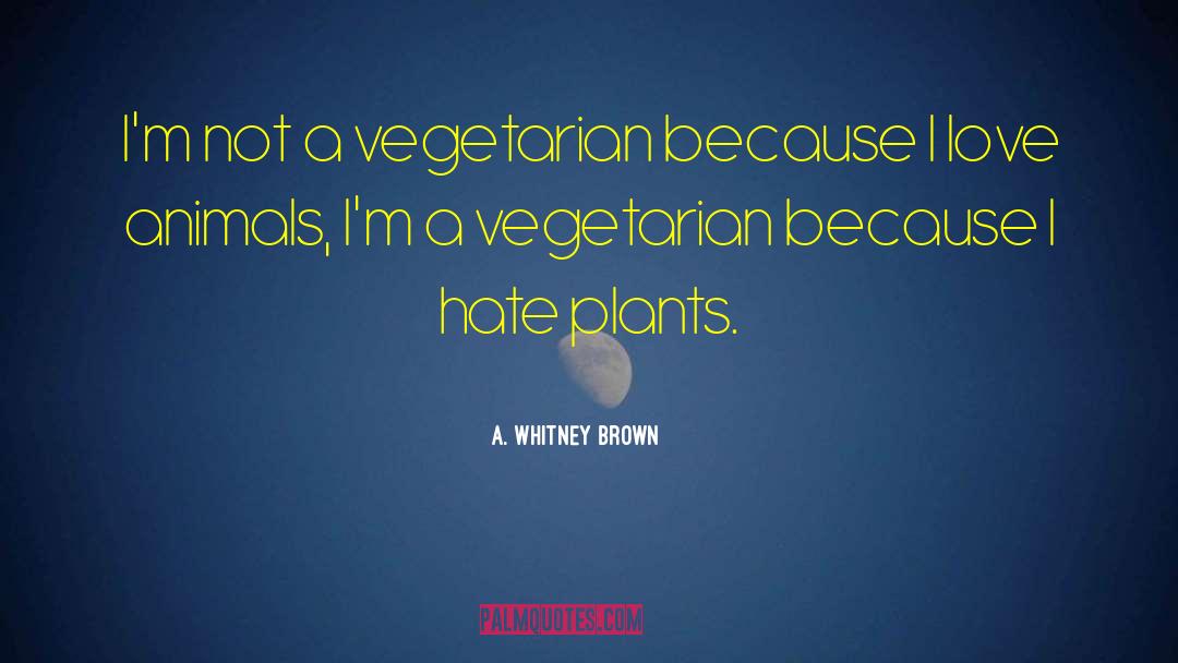 A. Whitney Brown Quotes: I'm not a vegetarian because
