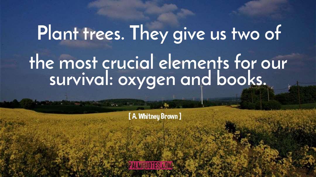 A. Whitney Brown Quotes: Plant trees. They give us
