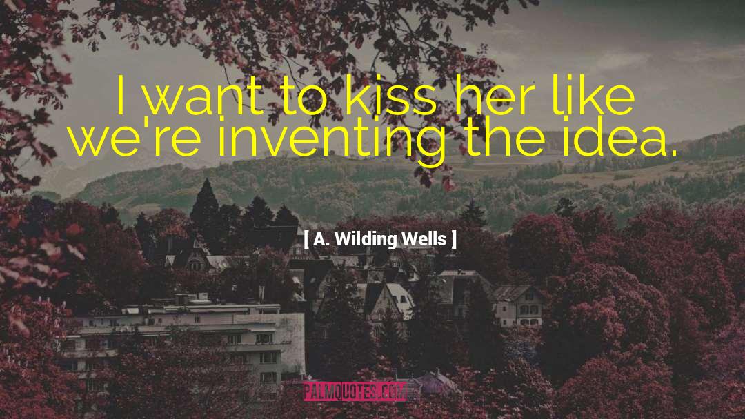 A. Wilding Wells Quotes: I want to kiss her