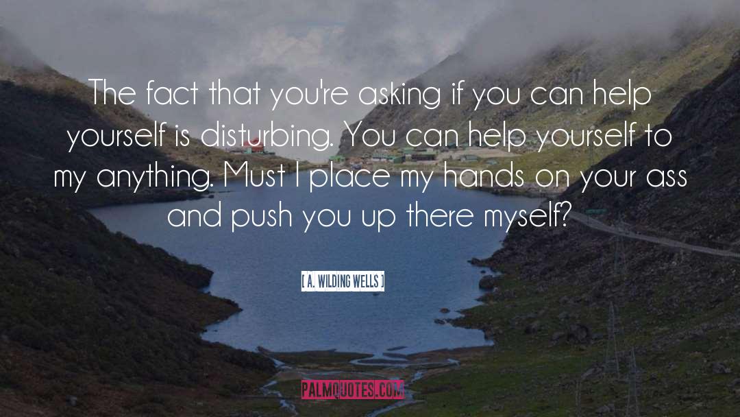 A. Wilding Wells Quotes: The fact that you're asking