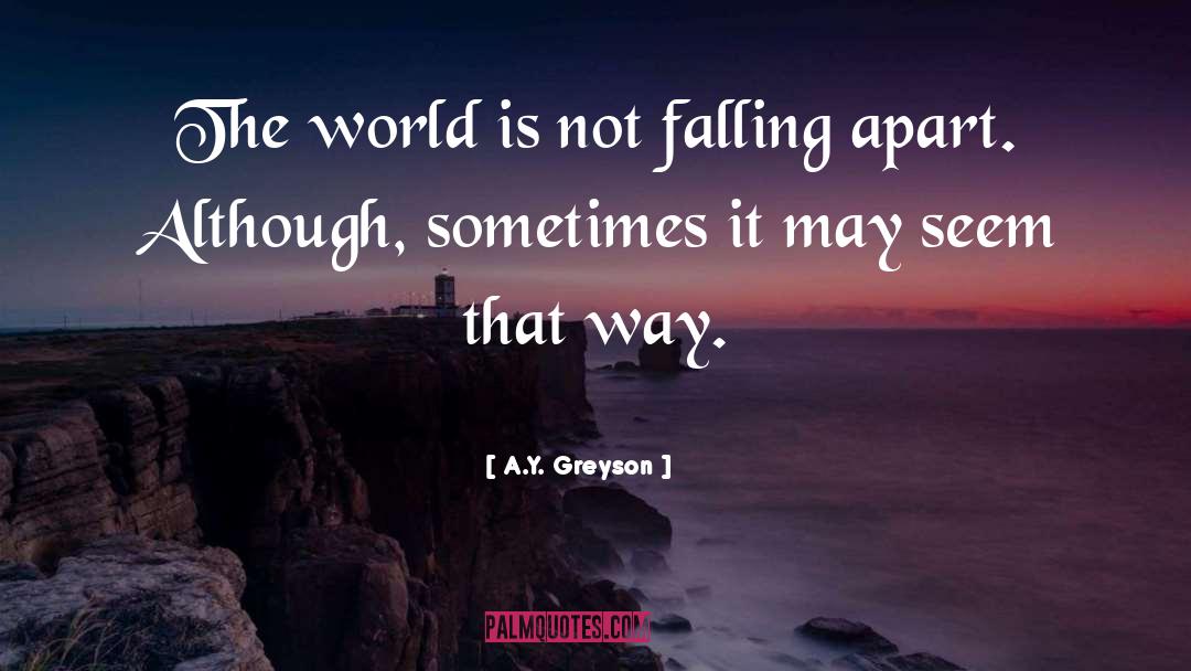 A.Y. Greyson Quotes: The world is not falling