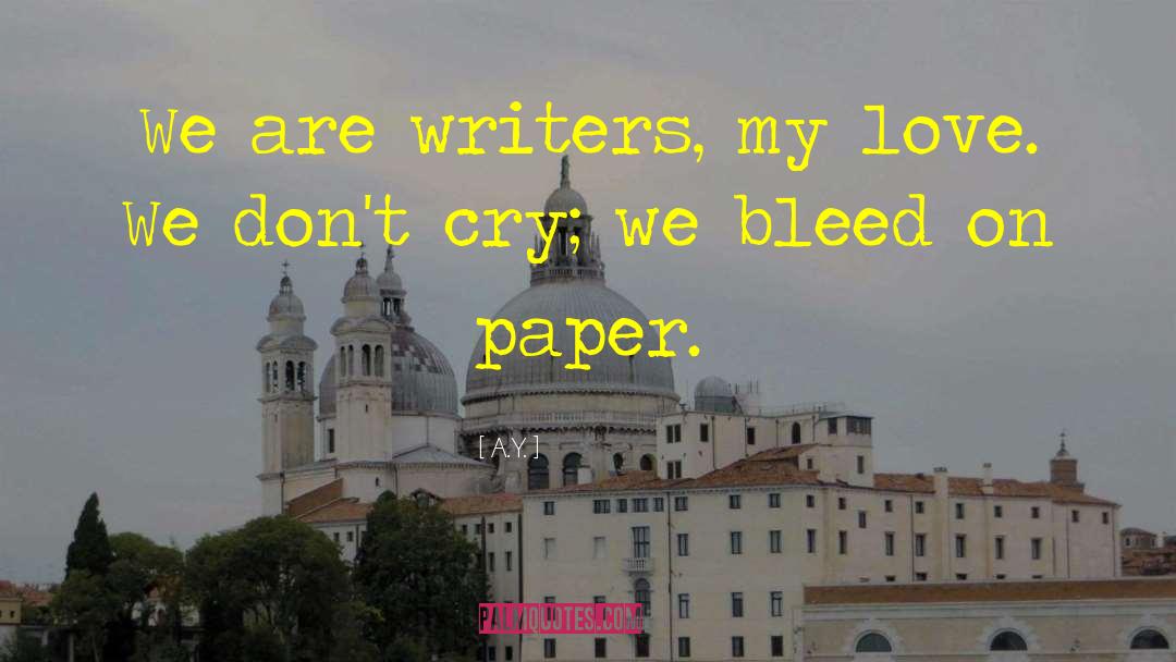 A.Y. Quotes: We are writers, my love.