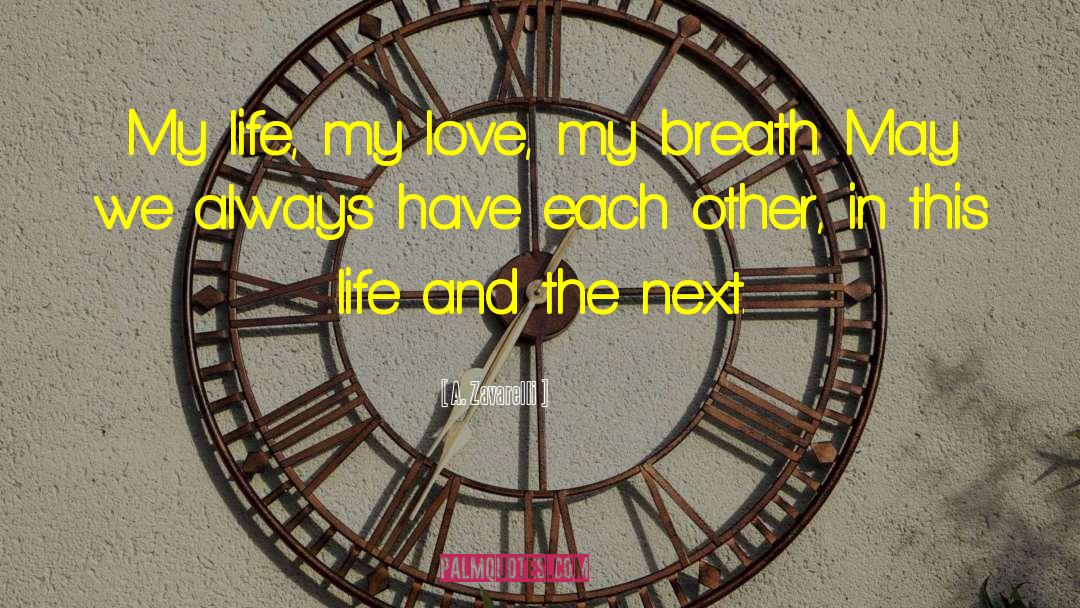 A. Zavarelli Quotes: My life, my love, my