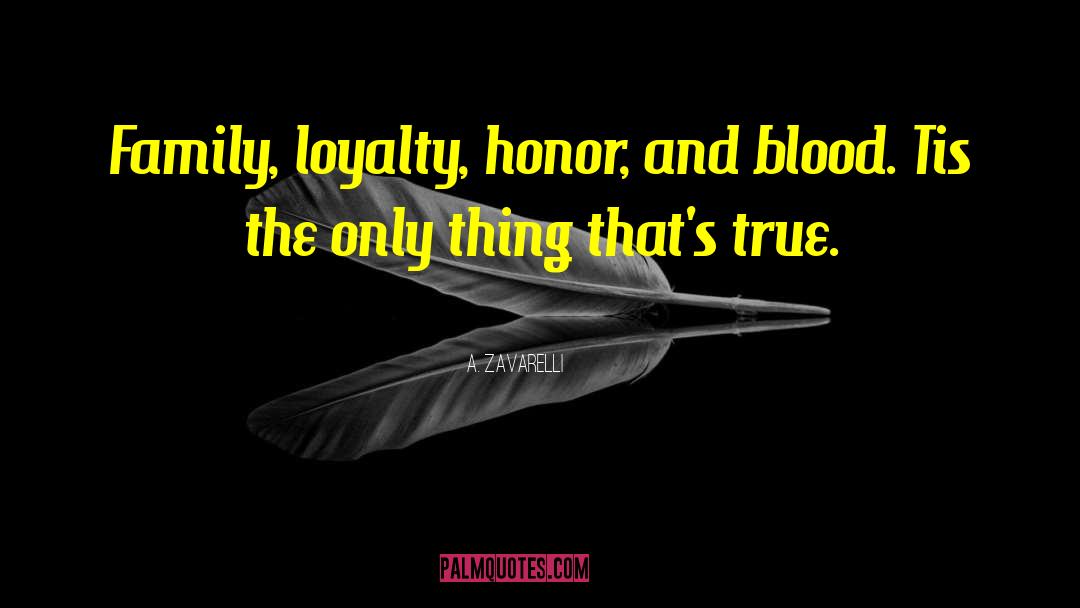 A. Zavarelli Quotes: Family, loyalty, honor, and blood.