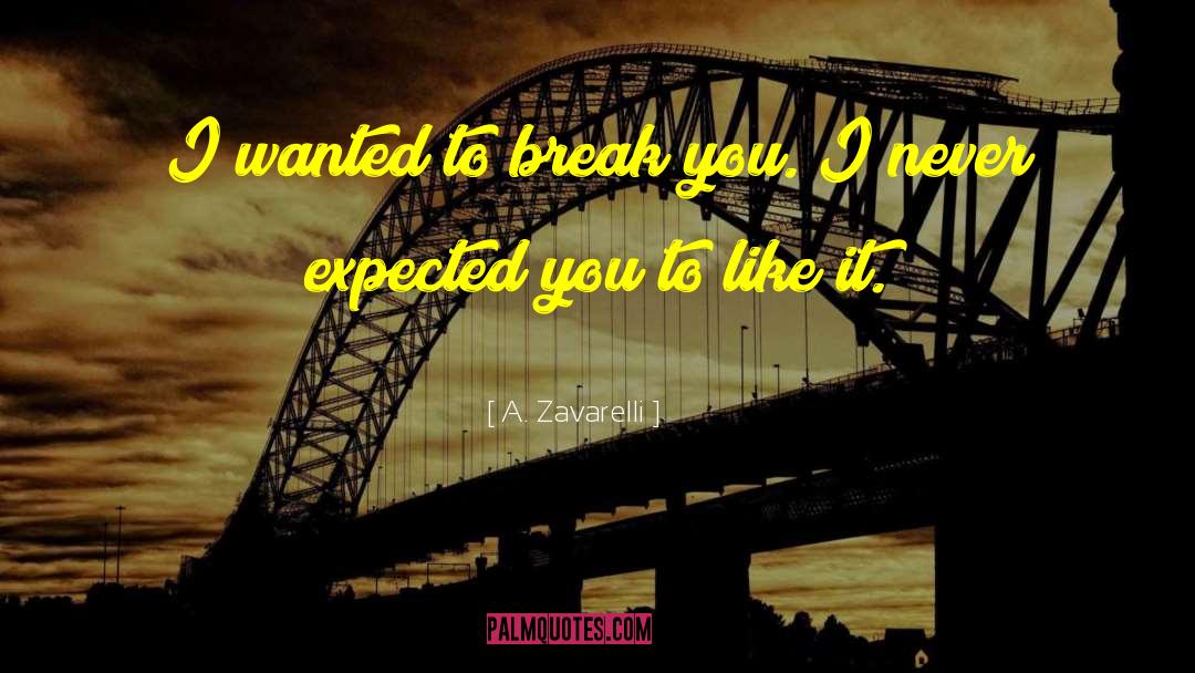 A. Zavarelli Quotes: I wanted to break you.