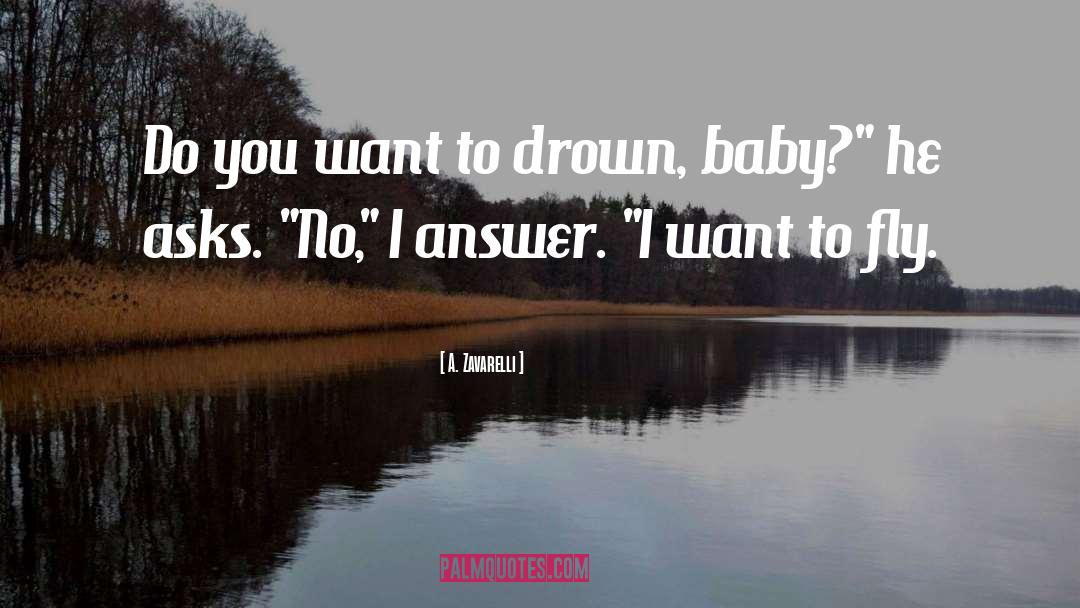 A. Zavarelli Quotes: Do you want to drown,