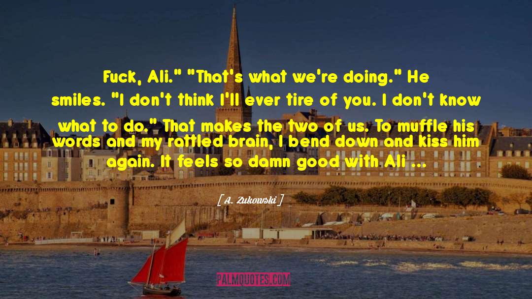 A. Zukowski Quotes: Fuck, Ali.