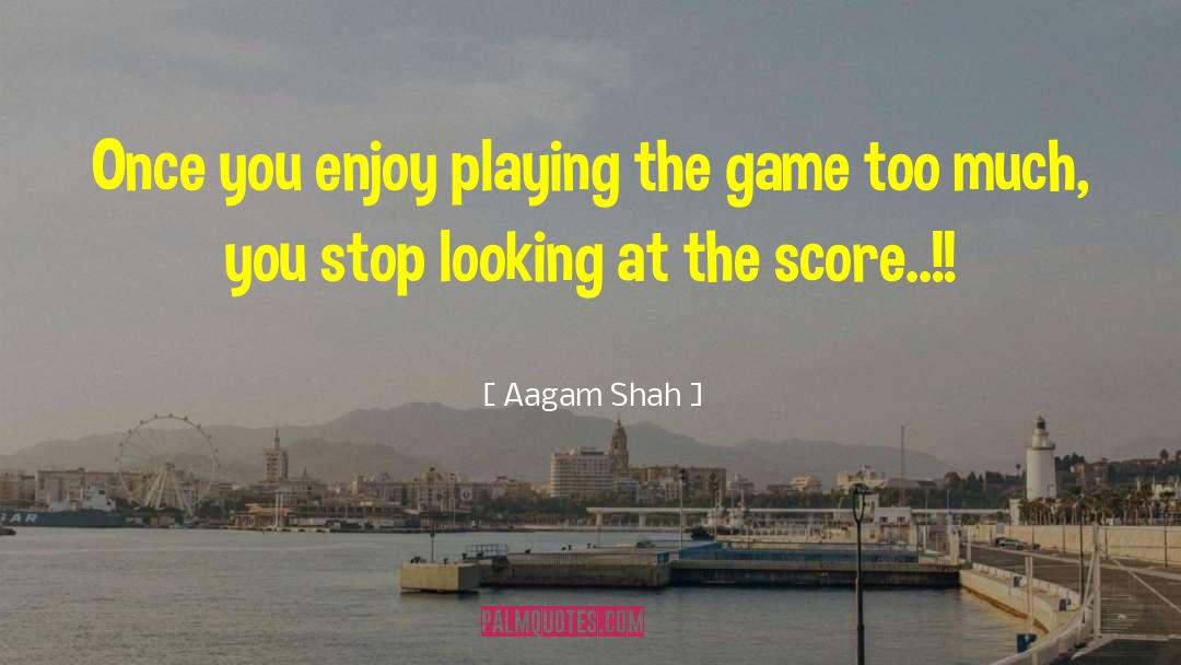 Aagam Shah Quotes: Once you enjoy playing the