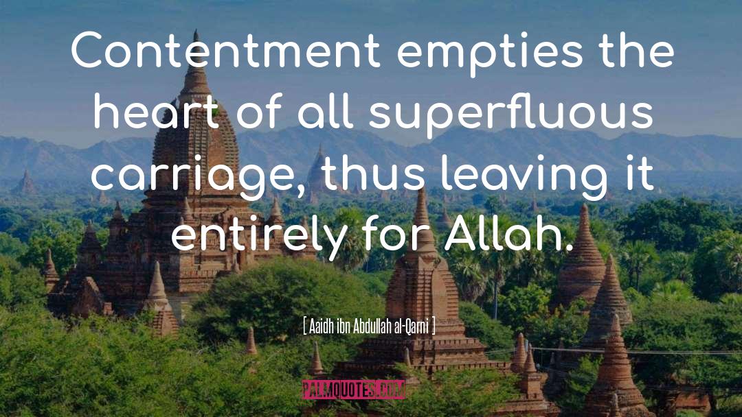 Aaidh Ibn Abdullah Al-Qarni Quotes: Contentment empties the heart of