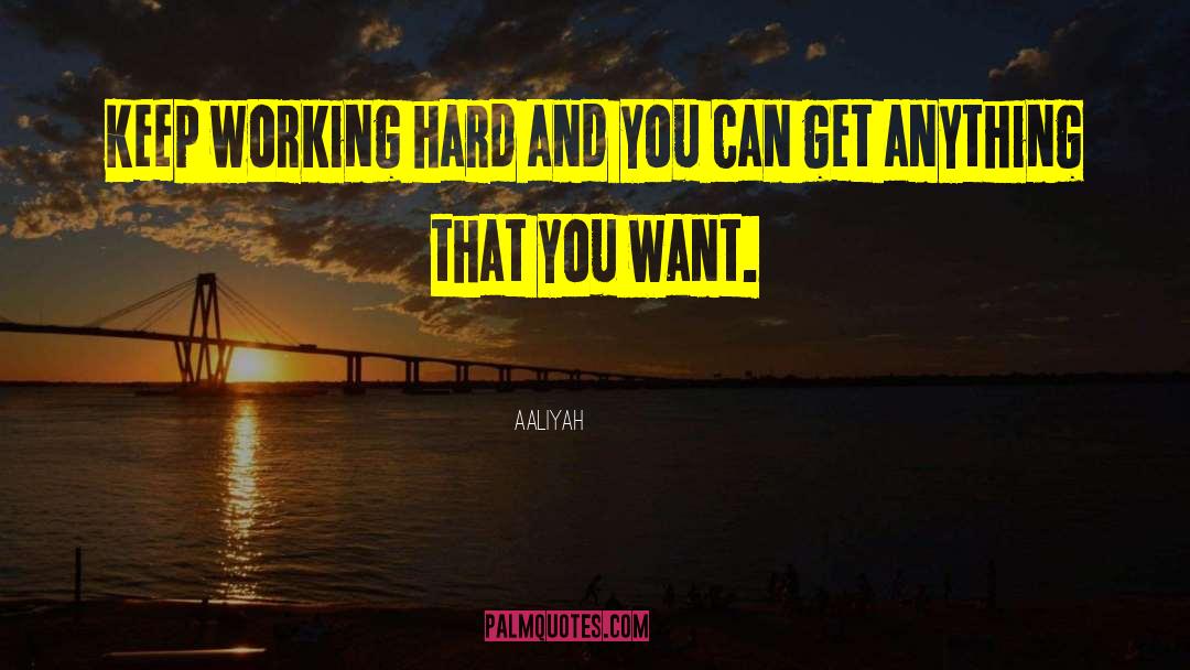 Aaliyah Quotes: Keep working hard and you