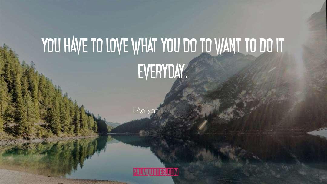 Aaliyah Quotes: You have to love what