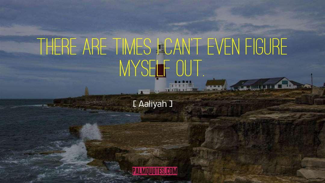 Aaliyah Quotes: There are times I can't