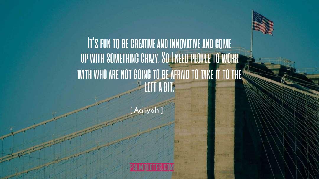 Aaliyah Quotes: It's fun to be creative