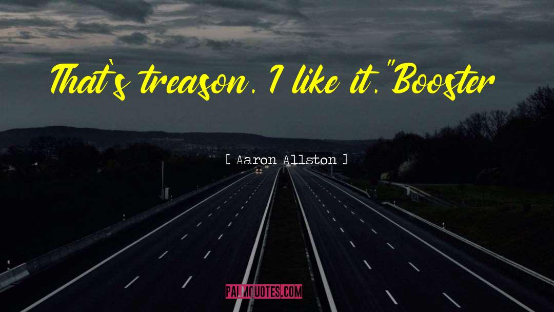 Aaron Allston Quotes: That's treason. I like it.