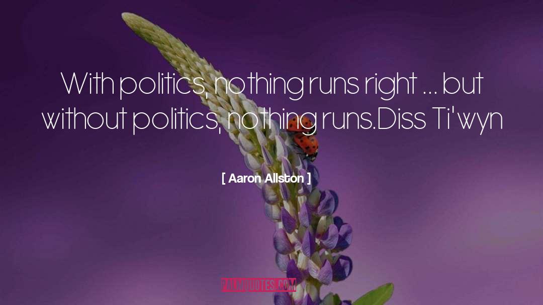 Aaron Allston Quotes: With politics, nothing runs right