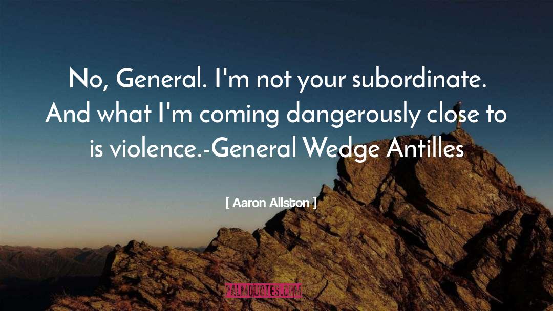 Aaron Allston Quotes: No, General. I'm not your