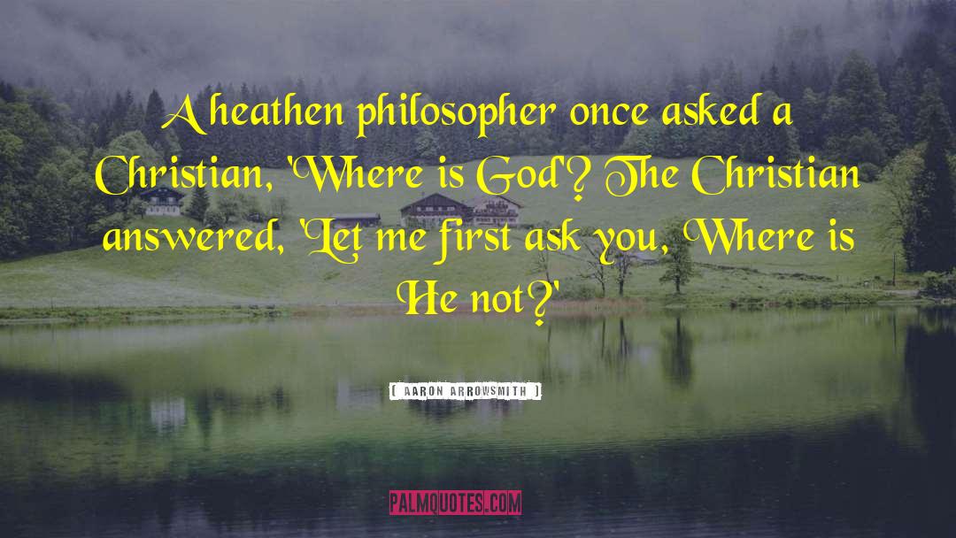 Aaron Arrowsmith Quotes: A heathen philosopher once asked