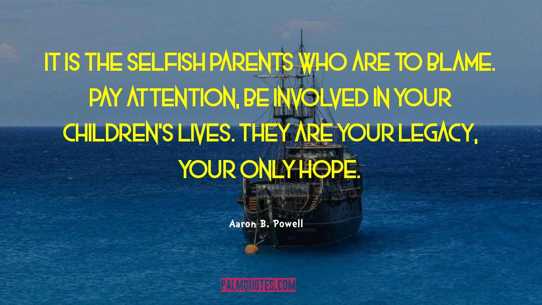 Aaron B. Powell Quotes: It is the selfish parents