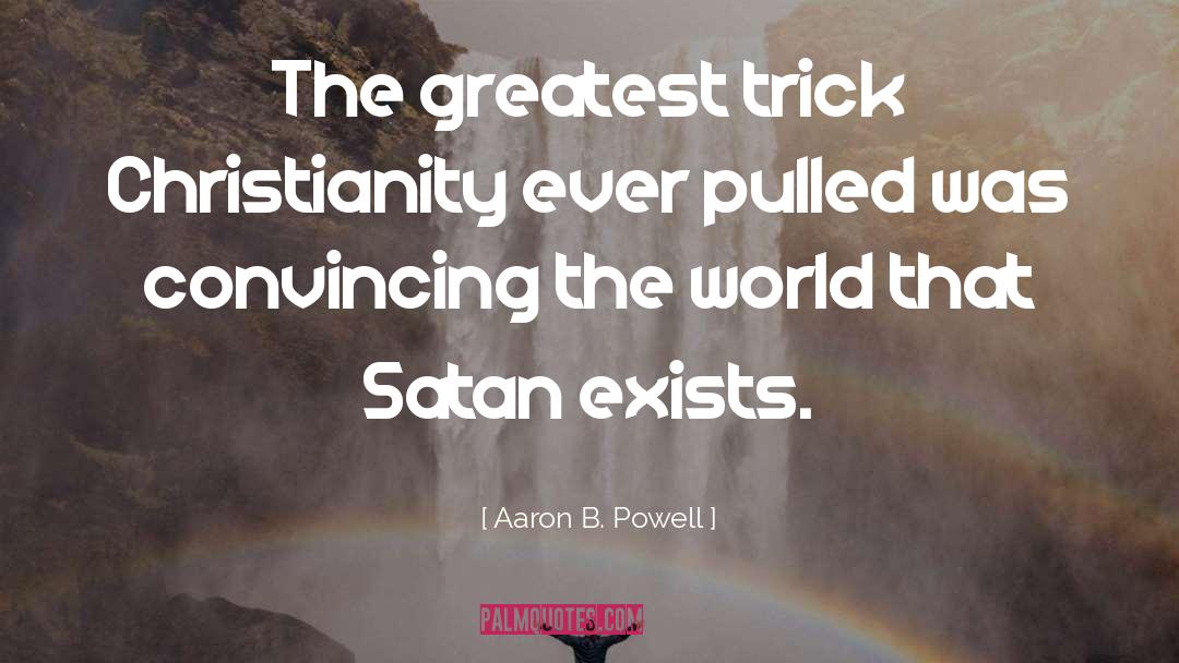 Aaron B. Powell Quotes: The greatest trick Christianity ever