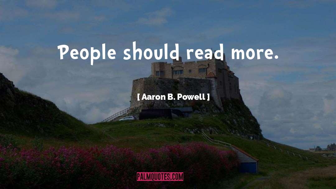 Aaron B. Powell Quotes: People should read more.