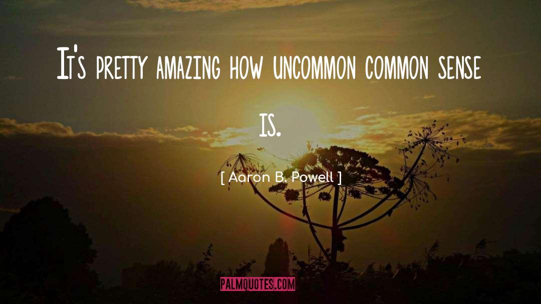 Aaron B. Powell Quotes: It's pretty amazing how uncommon