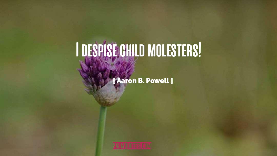 Aaron B. Powell Quotes: I despise child molesters!