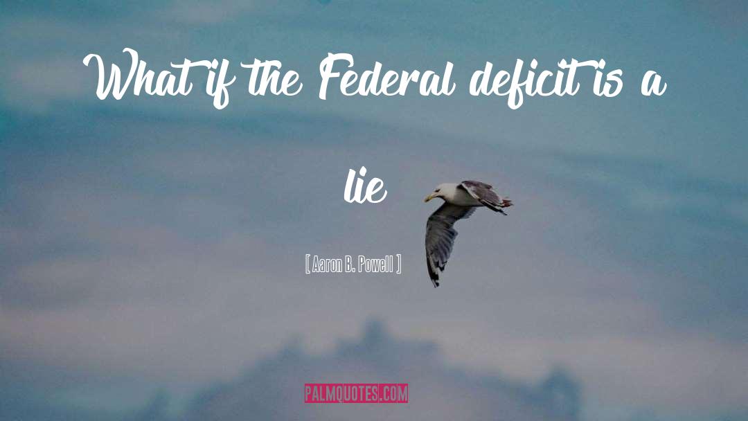 Aaron B. Powell Quotes: What if the Federal deficit