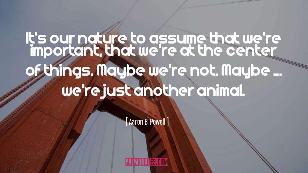 Aaron B. Powell Quotes: It's our nature to assume