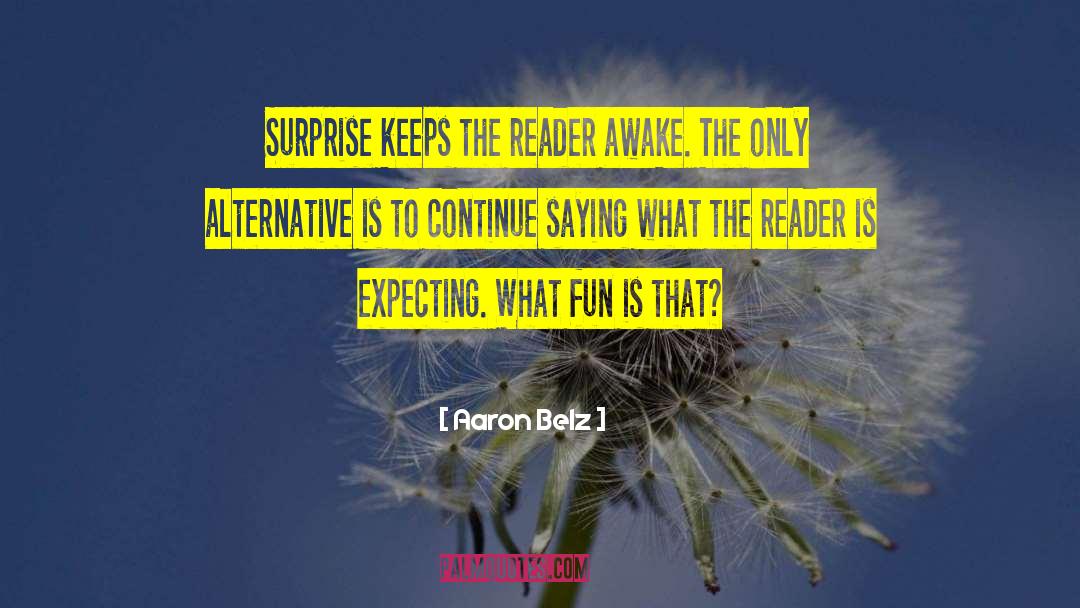 Aaron Belz Quotes: Surprise keeps the reader awake.