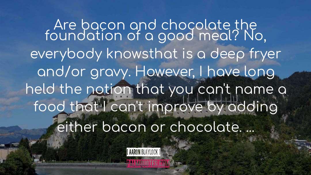 Aaron Blaylock Quotes: Are bacon and chocolate the