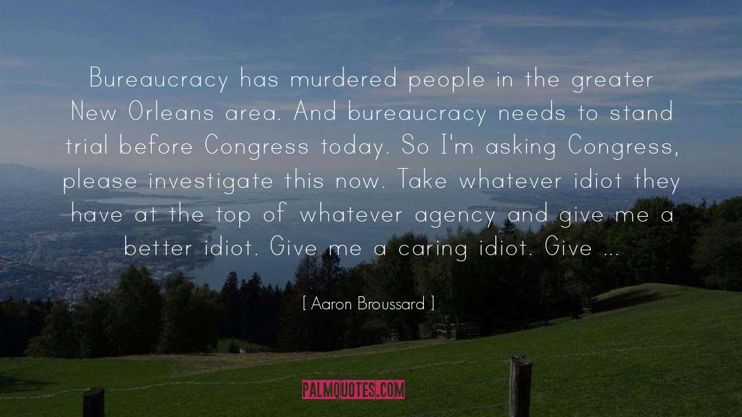 Aaron Broussard Quotes: Bureaucracy has murdered people in