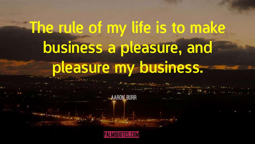 Aaron Burr Quotes: The rule of my life