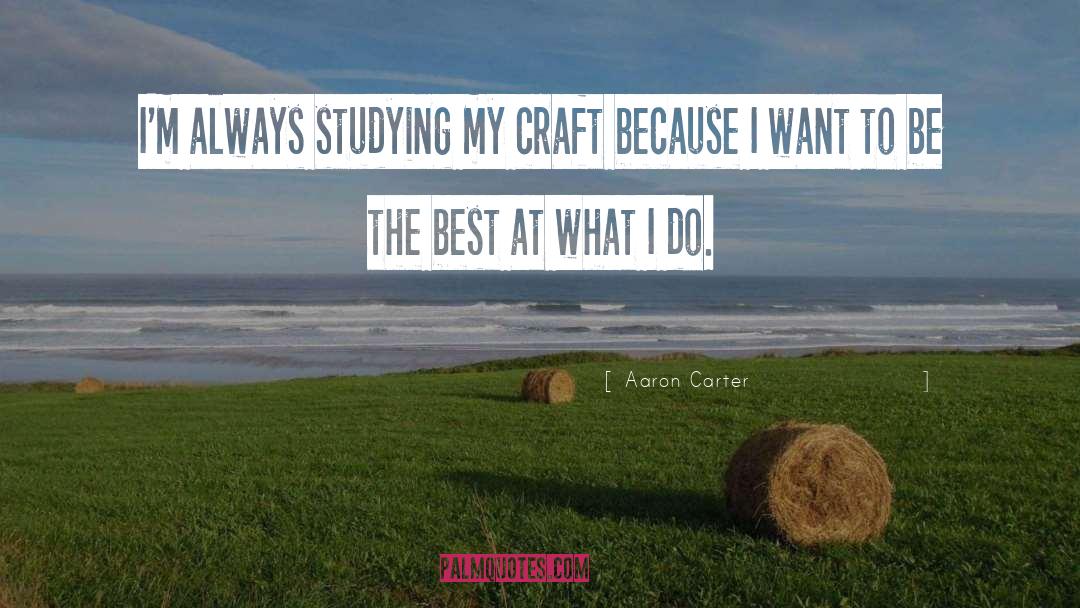 Aaron Carter Quotes: I'm always studying my craft