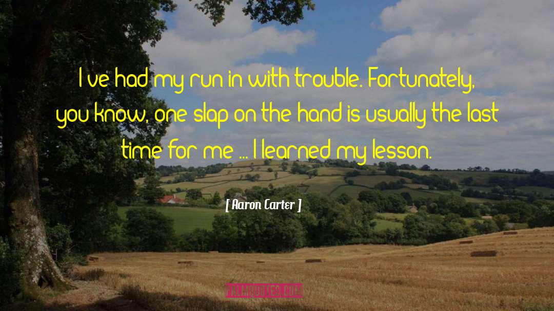 Aaron Carter Quotes: I've had my run in
