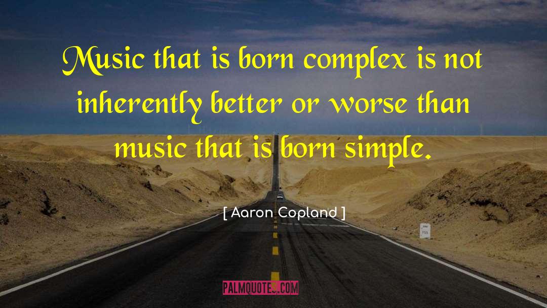 Aaron Copland Quotes: Music that is born complex