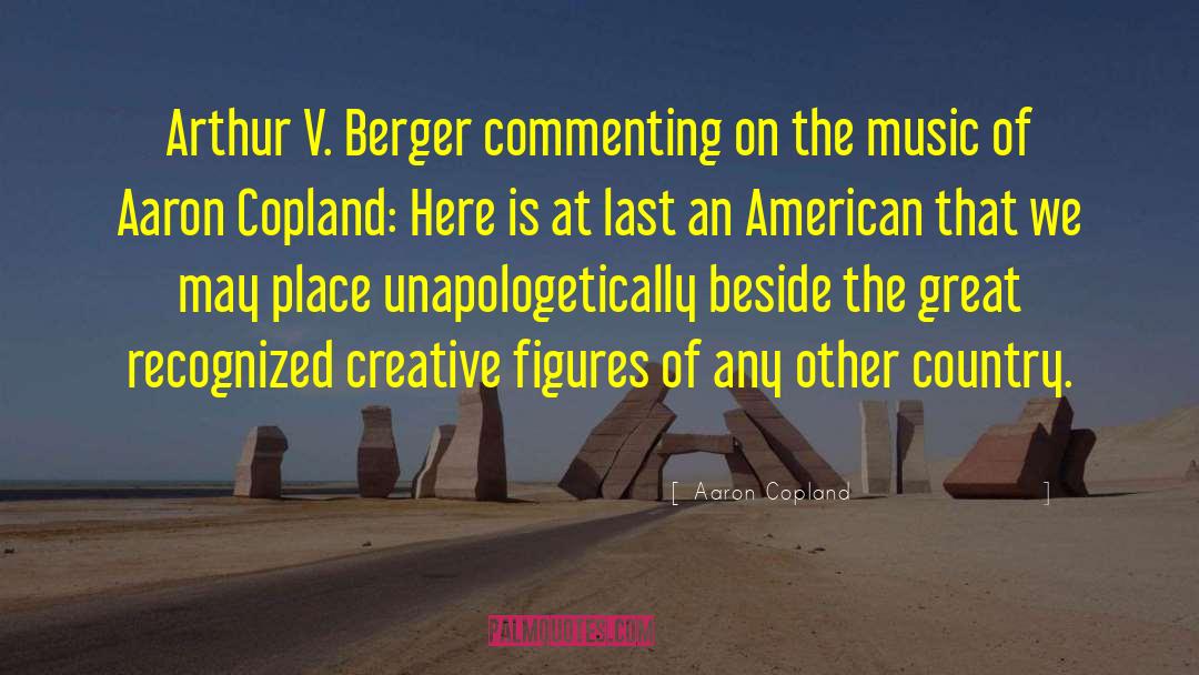 Aaron Copland Quotes: Arthur V. Berger commenting on