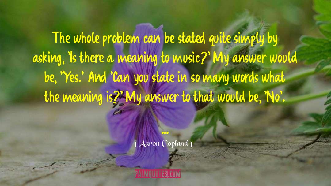 Aaron Copland Quotes: The whole problem can be