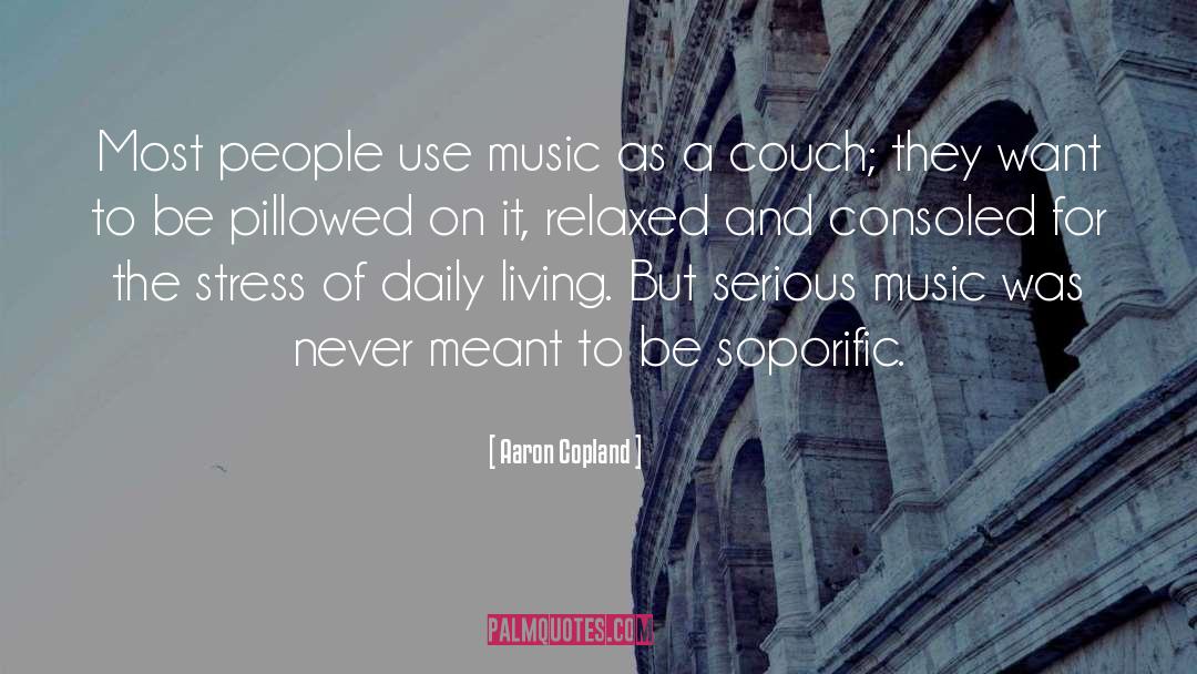 Aaron Copland Quotes: Most people use music as