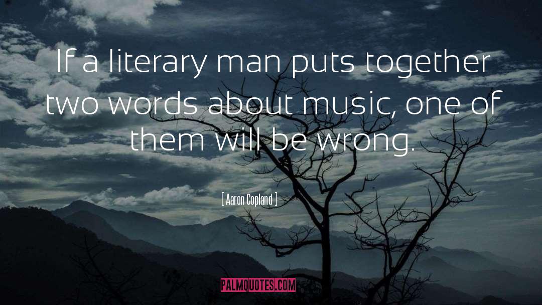 Aaron Copland Quotes: If a literary man puts