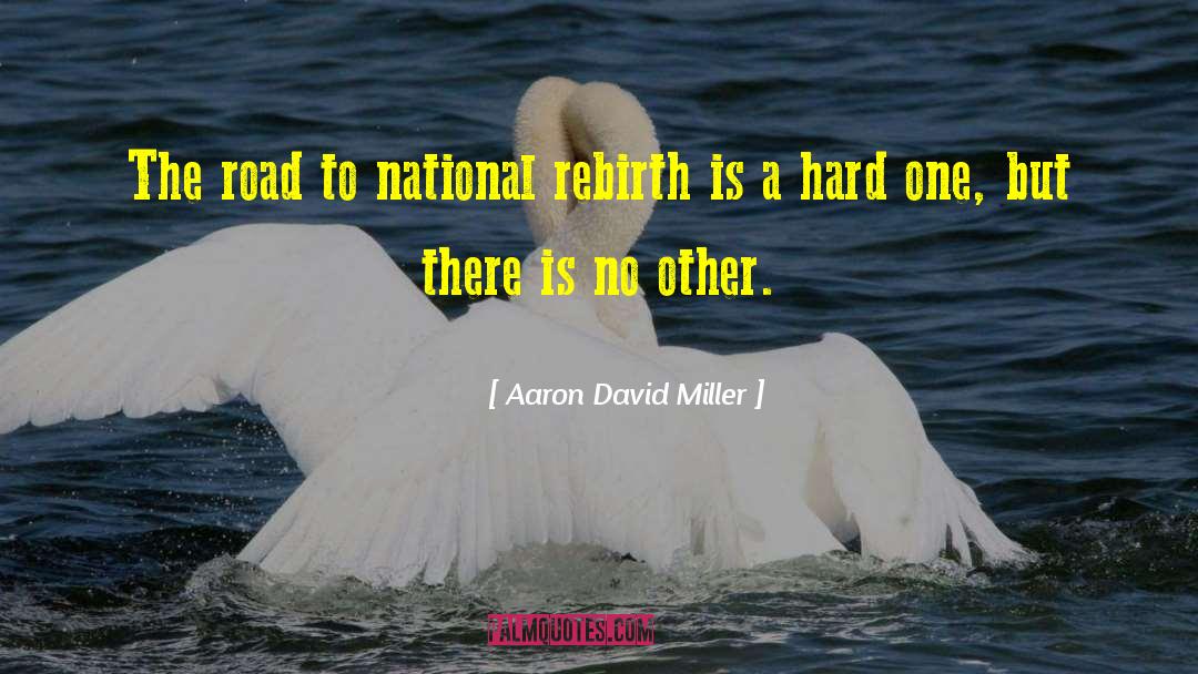 Aaron David Miller Quotes: The road to national rebirth