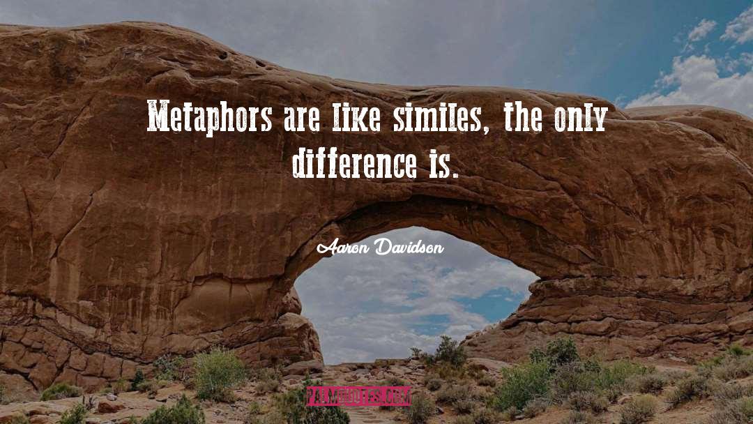 Aaron Davidson Quotes: Metaphors are like similes, the