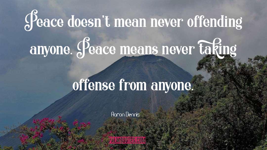 Aaron Dennis Quotes: Peace doesn't mean never offending