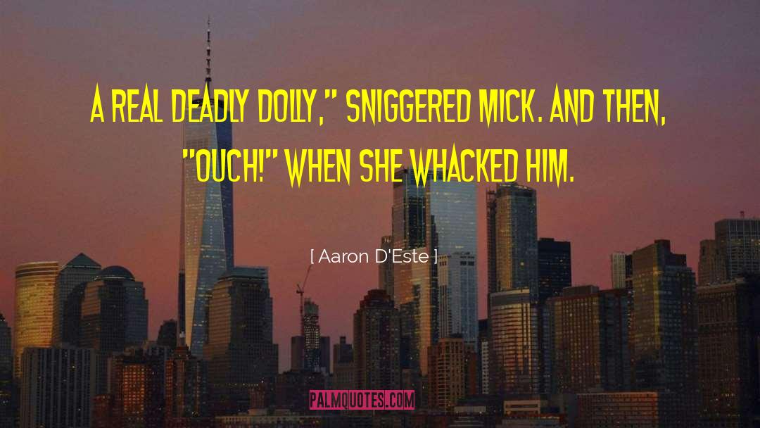 Aaron D'Este Quotes: A real Deadly Dolly,